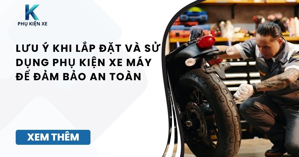 Lưu ý khi lắp đặt và sử dụng phụ kiện xe máy để đảm bảo an toàn